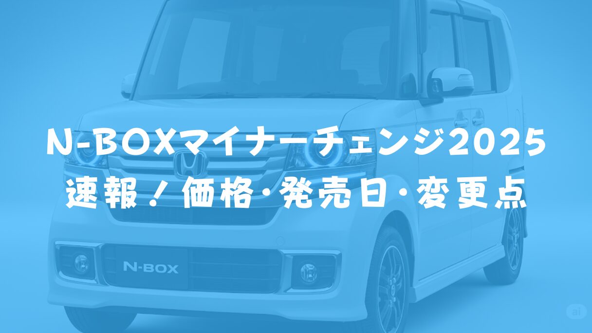 N-BOXマイナーチェンジ2025速報!価格・発売日・変更点