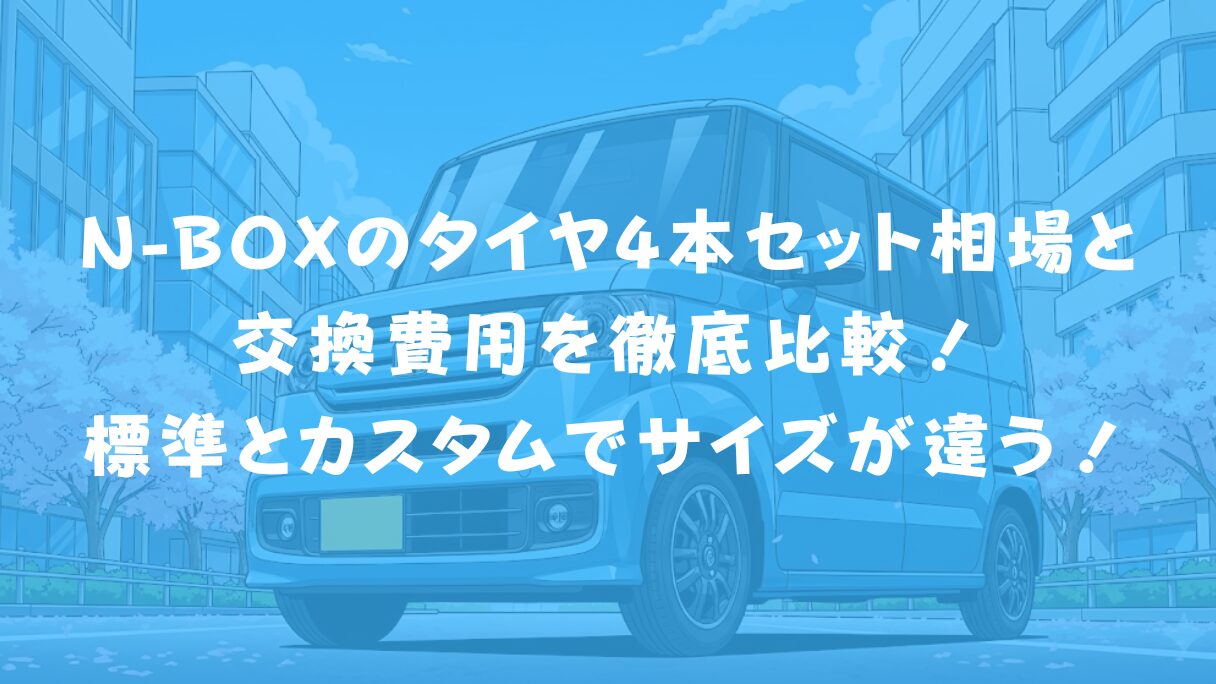 N-BOXのタイヤ4本セット相場と交換費用を徹底比較！標準とカスタムでサイズが違う！