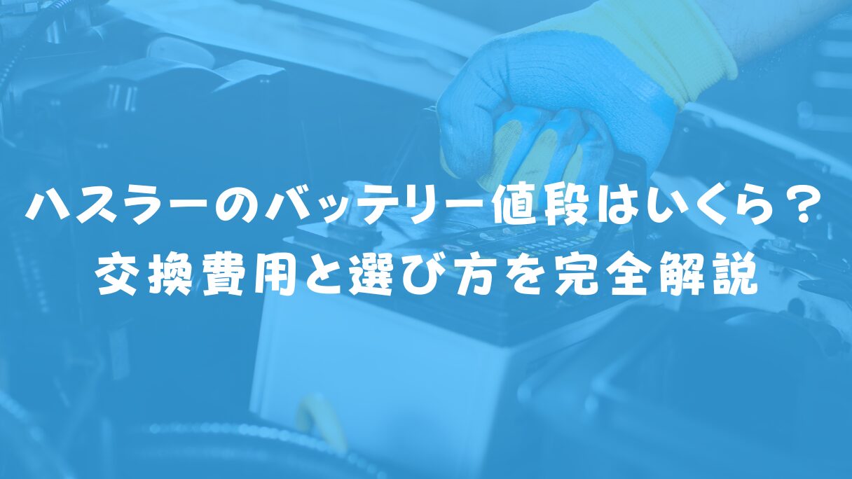 ハスラーのバッテリー値段はいくら?交換費用と選び方を完全解説