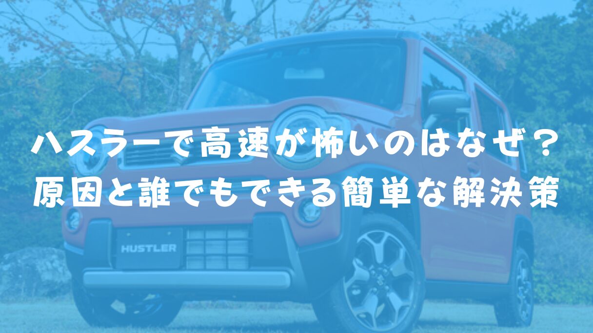 ハスラーで高速が怖いのはなぜ?原因と誰でもできる簡単な解決策