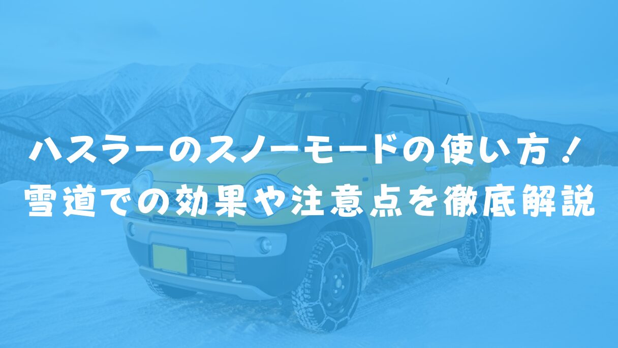 ハスラーのスノーモードの使い方!雪道での効果や注意点を徹底解説